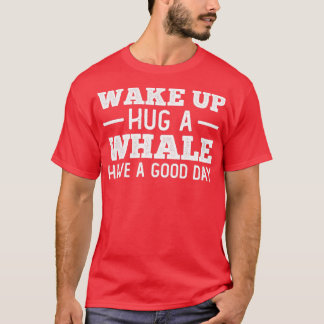 Camiseta Despierta abrazo a una ballena tener un gran día 1