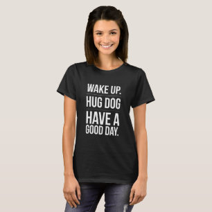 Camiseta Despierte. Abrace el perro, tenga un buen día