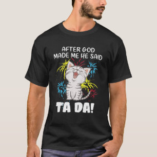 Camiseta Después De Que Dios Me Hizo Dijo Ta Da - Gato Cri