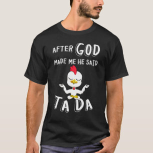 Camiseta Después de que Dios me hizo Él dijo Ta Da Gallo G