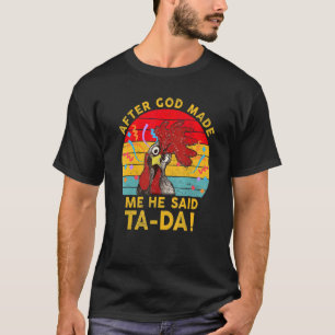 Camiseta Después de que Dios me hizo él dijo Ta Da pollo di