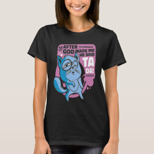 Camiseta Después de que Dios me hizo Él dijo Tada Gato
