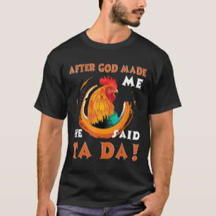 Camiseta Después de que Dios me hizo él dijo Tada Pollo