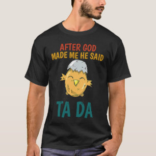 Camiseta Después de que Dios me hizo Él dijo TaDa Pollo