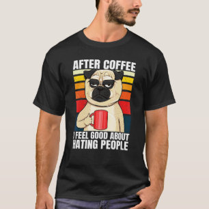 Camiseta Después del café me siento bien odiando gente Pug 