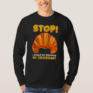 Camiseta ¡Detente! Podría Haber Caído Mi Sarcástico Croissa