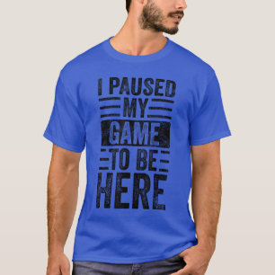 Camiseta Detuve en pausa mi juego para estar aquí divertido