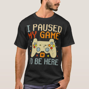 Camiseta Detuve mi juego para estar aquí Humor divertido de