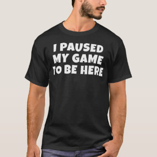 Camiseta Detuve Mi Juego Para Estar Aquí Regalo Para Jugado