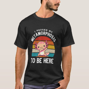 Camiseta Detuve mi metamorfosis para estar aquí Funny Axolo