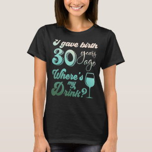 Camiseta Di a luz hace 30 años ¿dónde está mi bebida?