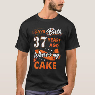 Camiseta Di a luz hace 37 años, donde nació mi torta 37
