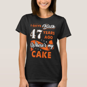 Camiseta Di a luz hace 47 años donde mi pastel 47 cumpleaño