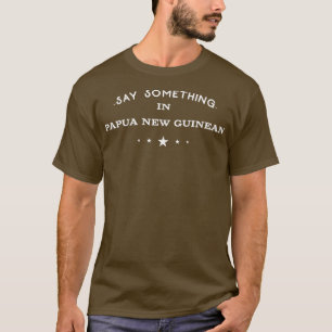 Camiseta Di algo en Papúa Nueva Guinea: gracioso turista H