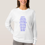 Camiseta Día de fiesta, feliz, humor, hanukka, chanuka,<br><div class="desc">¿Cansado de ser el único sin una camisa del día de fiesta? Ahora únase a la tribu, sea orgulloso de su día de fiesta. Recuerde, él no importa realmente cómo deletrean Chanukkah, mientras usted consiga a presente cada día por ocho días. Sooooo, Hanukka FELIZ Channuka Jánuca Channukkah Hannukah Channukah Chanukah...</div>