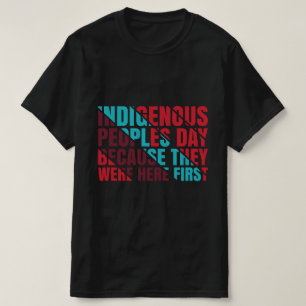 Camiseta Día de los Pueblos Indígenas Porque Estaban Aquí P