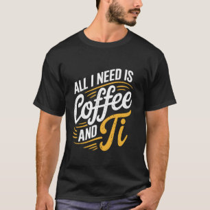 Camiseta Día del Pi en Vivo Todo lo que Necesitamos es Café