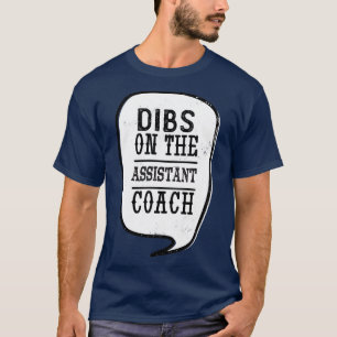 Camiseta Dibs On The Assistant Coach