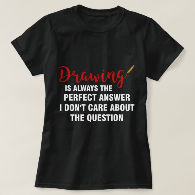 Camiseta dibujar es siempre la respuesta perfecta dibujar S (Diseño del anverso)