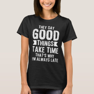 Camiseta Dicen que las cosas buenas toman tiempo, por eso s