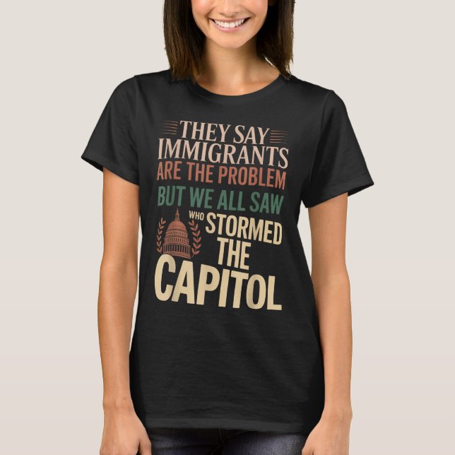 Camiseta Dicen Que Los Inmigrantes Son El Problema, Pero To (Anverso)