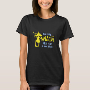 Camiseta Dices bruja como si fuera algo malo