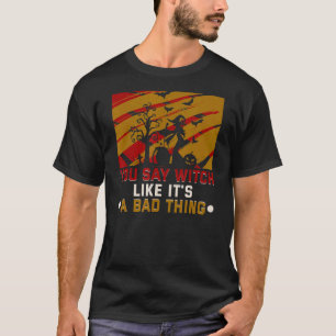 Camiseta Dices bruja como si fuera una mala cosa.