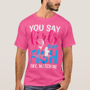 Camiseta Dices Que Los Chicas No Pueden Pescar, Yo Digo Véa