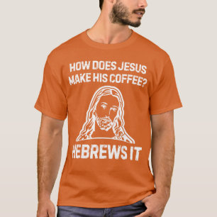 Camiseta Dicho Divertido ¿Cómo Hace Jesús Café Hebreos Lo