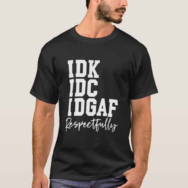 Camiseta Dicho divertido respetuosamente IDK IDC IDGAF (Anverso)