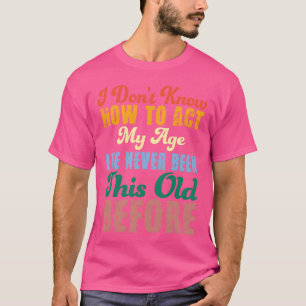 Camiseta Dichos divertidos de personas mayores No sé cómo a