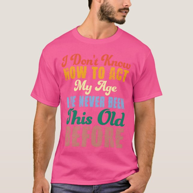 Camiseta Dichos divertidos de personas mayores No sé cómo a (Anverso)