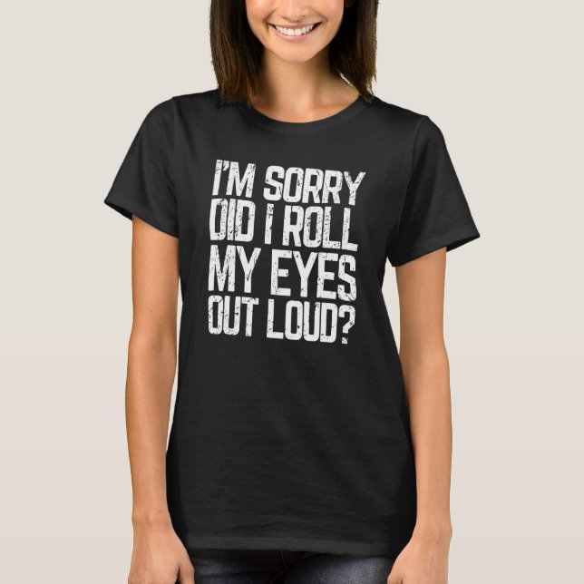 Camiseta Did I Roll My Eyes Out Loud  Sarcastic Meme (Anverso)