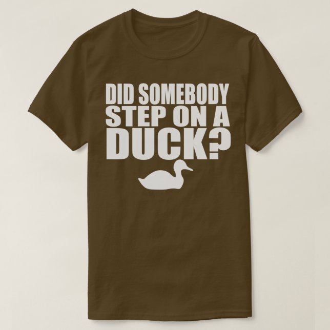 Camiseta Did Somebody Step On A Duck (Diseño del anverso)
