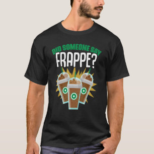 Camiseta Did Someone Say  Frappe Coffee Humor For Caffeine