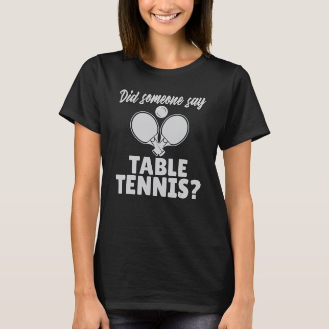 Camiseta Did someone say Table Tennis (Anverso)