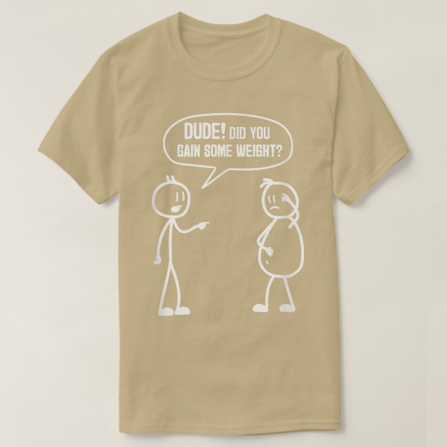 Camiseta Did You Gain Weight Funny Friends Humor Buddy Sarc (Diseño del anverso)