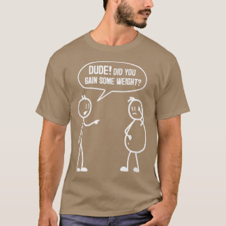 Camiseta Did You Gain Weight Funny Friends Humor Buddy Sarc
