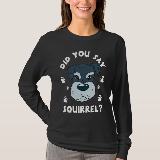 Camiseta Did You Say Squirrel Funny Schnauzer (Anverso)