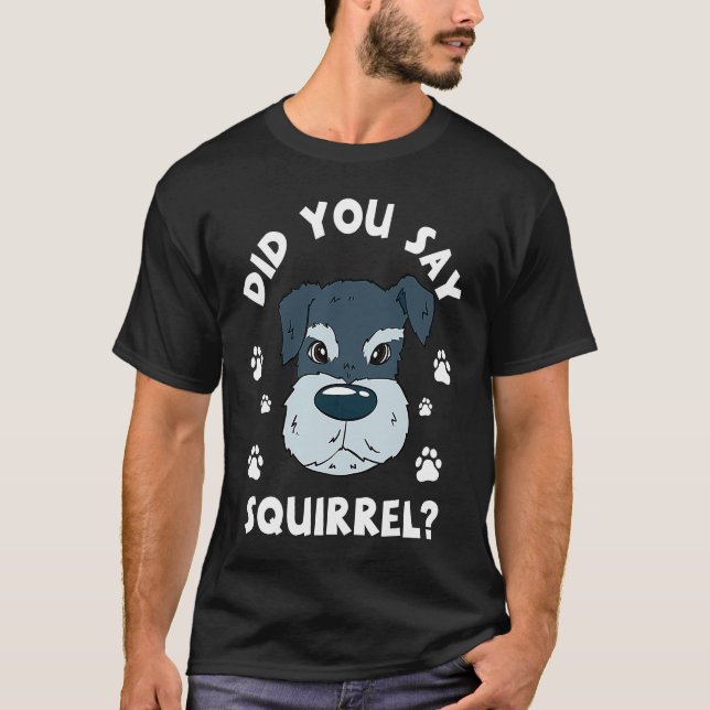 Camiseta Did You Say Squirrel Funny Schnauzer (Anverso)