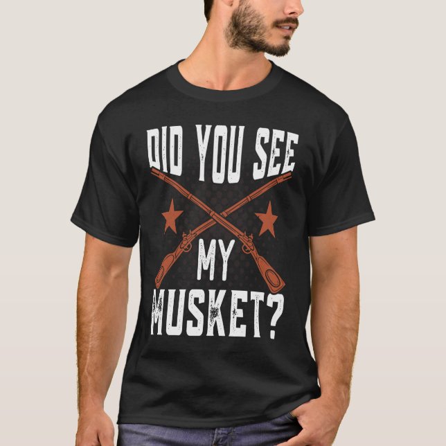 Camiseta Did you see my Musket American Civil War Reenactme (Anverso)