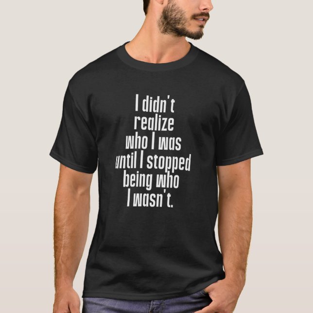Camiseta Didn't Realize Who I Was Until I Stopped Being Who (Anverso)