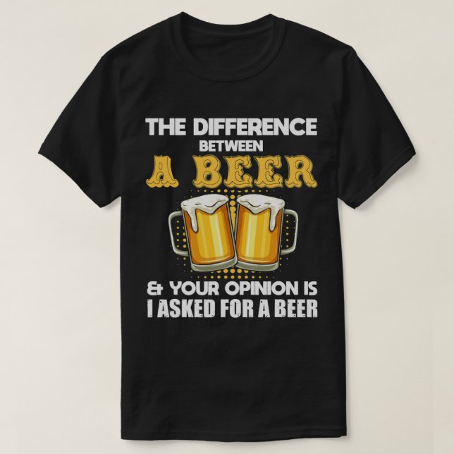 Camiseta Diferencia Graciosa Entre Una Cerveza Y Su Opinión (Diseño del anverso)