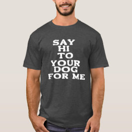 Camiseta Diga hola a tu perro por mí - Funny Pet Lover Desi