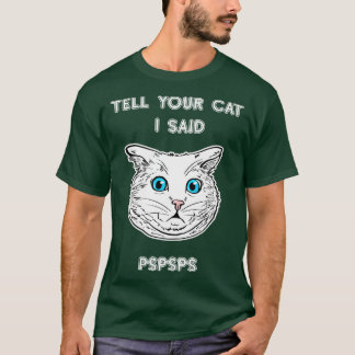 Camiseta Dígale a su gato que le dije a PSPSPS que el gato