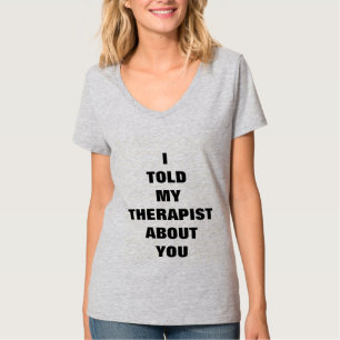 Camiseta ¡Dije a mi terapeuta sobre usted!