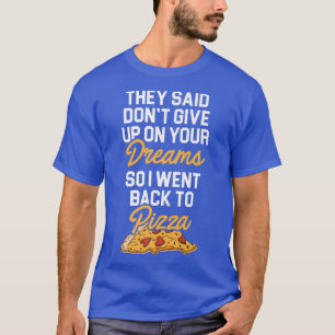 Camiseta Dijeron Que No Renunciaran A Tu Sueño Pizza Lover 