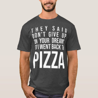 Camiseta Dijeron Que No Renunciaran A Tu Sueño Pizza Lover 