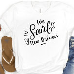 Camiseta Dijimos Que Nueva Orleans Es Graciosa Bachelorette<br><div class="desc">Un diseño moderno para la fiesta de bodas o para una soltera. Las palabras rápidas" Dijimos Nueva Orleans" en un tono blanco, tiene un corazón y seguramente será notado. Destino de la fiesta de la soltera... .New Orleans, se puede llevar para la cena de ensayo, y junto con tu fiesta...</div>