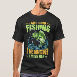 Camiseta Dijo Que Pesca O Yo A Veces Extraño Su Camiseta.
